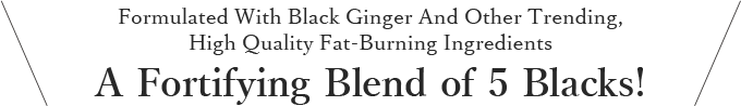5 powerful ingredients for fat-burning are blended,including Black ginger, which is attracting attention of “Quality Diet” supporters.