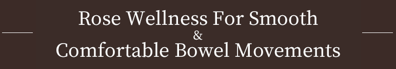 Rose Wellness For Smooth & Comfortable Bowel Movements
