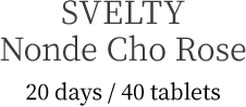 SVELTY Nonde Cho Rose 40 tablets for 20 days