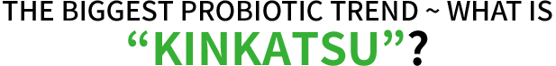 THE BIGGEST PROBIOTIC TREND ~ WHAT IS “KINKATSU”?