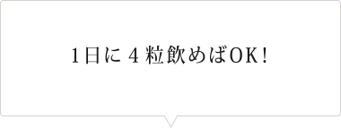 1日に４粒飲めばOK！