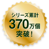 シリーズ累計370万個突破！