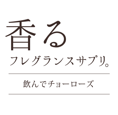 香るフレグランスサプリ。飲んでチョーローズ