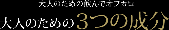 大人のための飲んでオフカロ 大人のための3つの成分